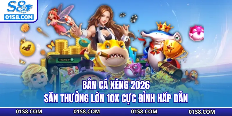 Bắn Cá Xèng S8 2026 - Săn Thưởng Lớn 10X Cực Đỉnh Hấp Dẫn