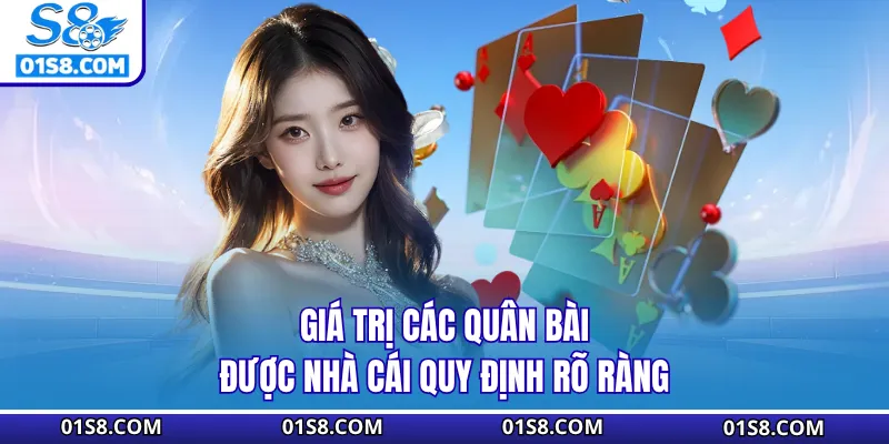 Giá trị các quân bài được nhà cái quy định rõ ràng