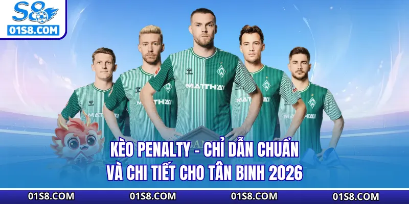Kèo Penalty S8 - Chỉ Dẫn Chuẩn Và Chi Tiết Cho Tân Binh 2026