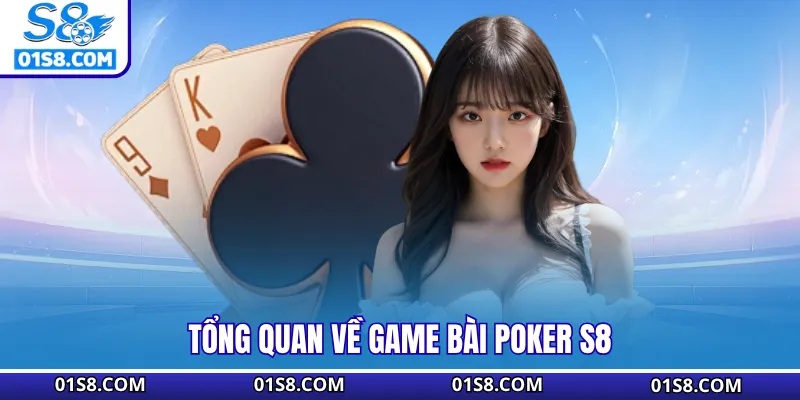 Tổng quan về game bài Poker S8
